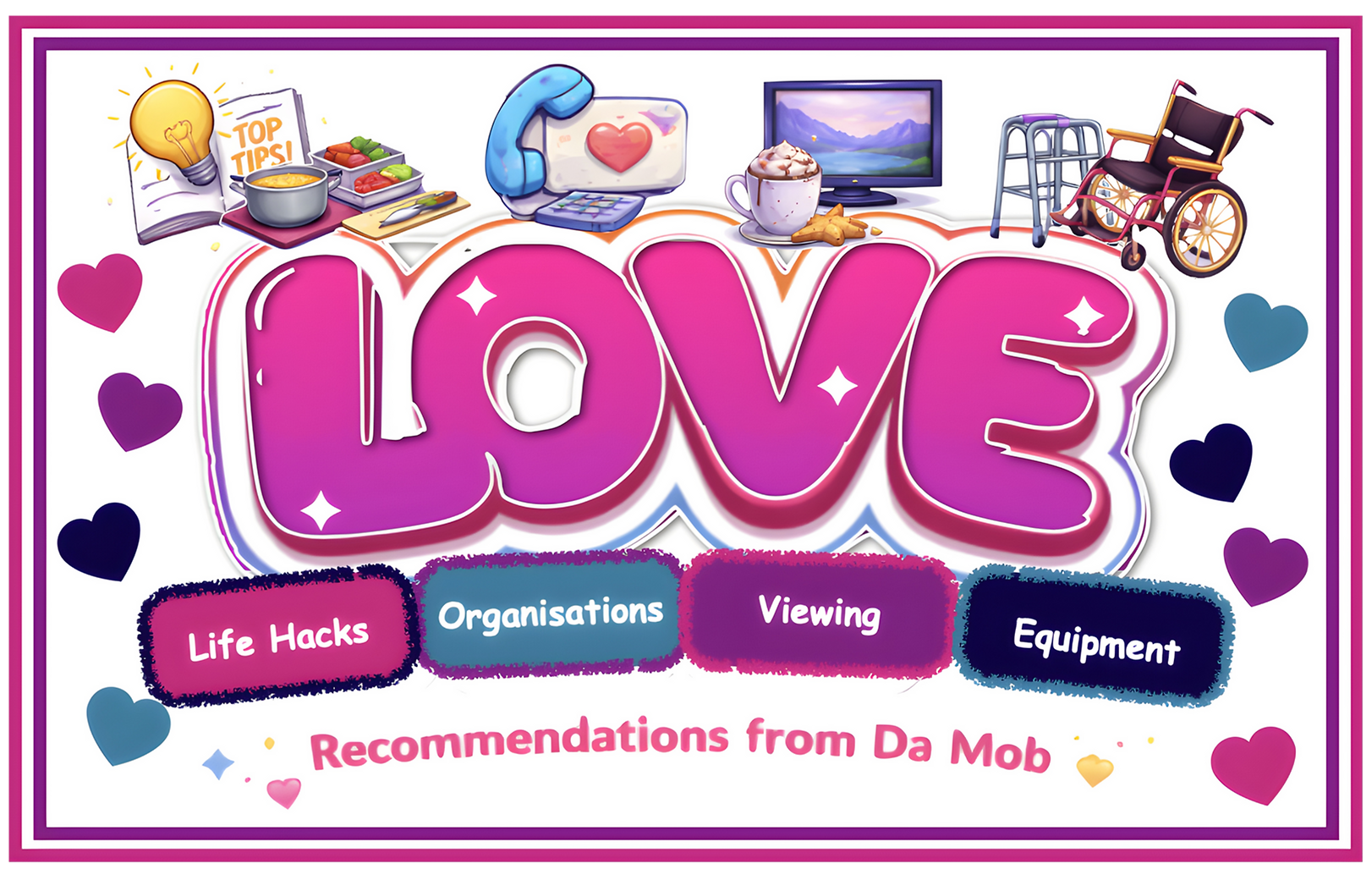 LOVE recommendations: life hacks, organisations, viewing, equipment